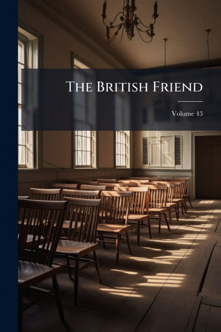 The British Friend; Volume 43
