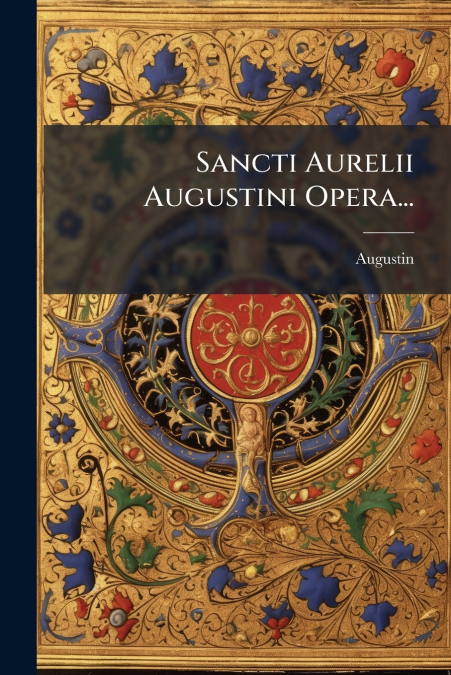 Sancti Aurelii Augustini Opera...