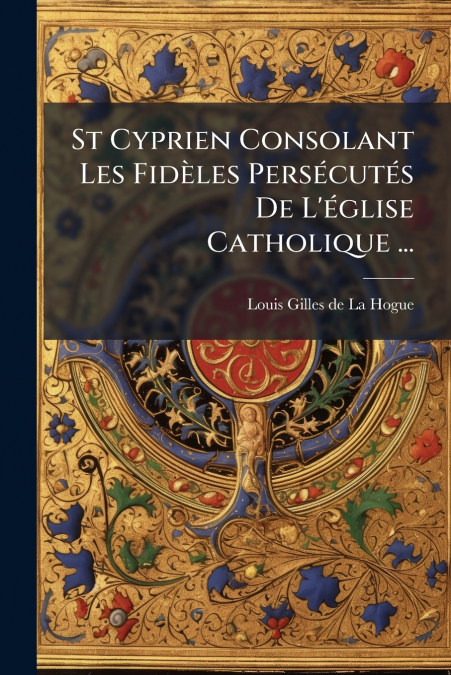 St Cyprien Consolant Les Fidèles Persécutés De L’église Catholique ...