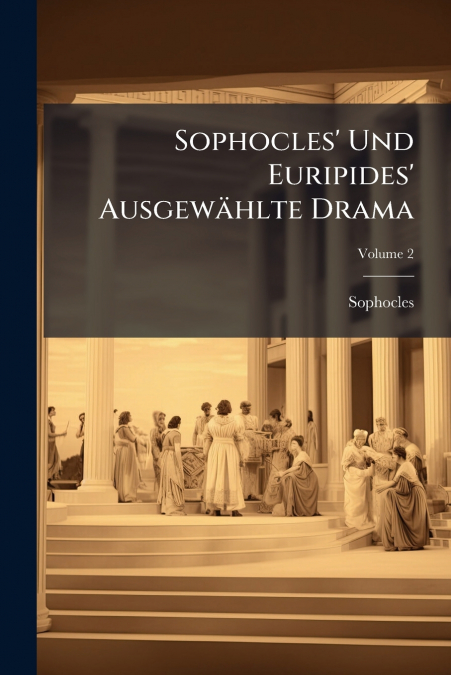 Sophocles’ Und Euripides’ Ausgewählte Drama