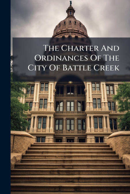 The Charter And Ordinances Of The City Of Battle Creek