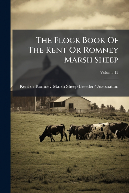 The Flock Book Of The Kent Or Romney Marsh Sheep; Volume 12