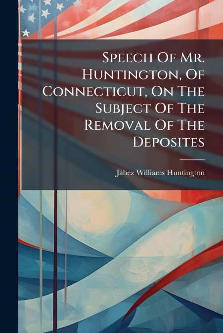 Speech Of Mr. Huntington, Of Connecticut, On The Subject Of The Removal Of The Deposites