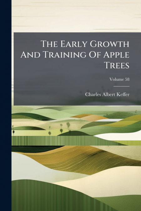The Early Growth And Training Of Apple Trees; Volume 58