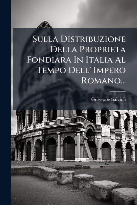 Sulla Distribuzione Della Proprieta Fondiara In Italia Al Tempo Dell’ Impero Romano...