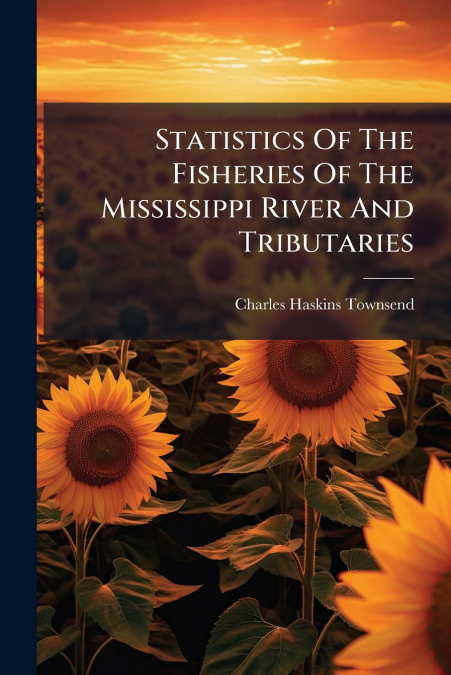 Statistics Of The Fisheries Of The Mississippi River And Tributaries