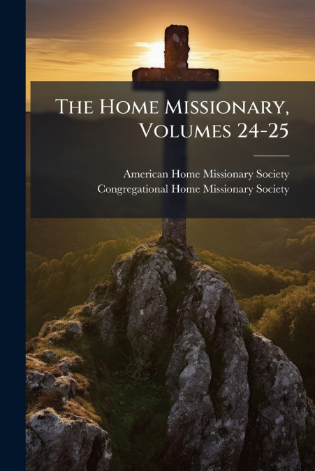 The Home Missionary, Volumes 24-25
