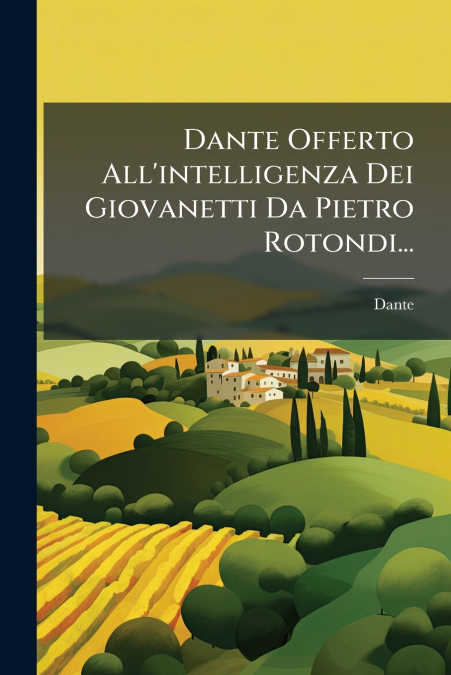 Dante Offerto All’intelligenza Dei Giovanetti Da Pietro Rotondi...