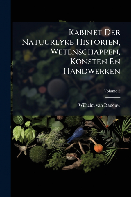 Kabinet Der Natuurlyke Historien, Wetenschappen, Konsten En Handwerken; Volume 2
