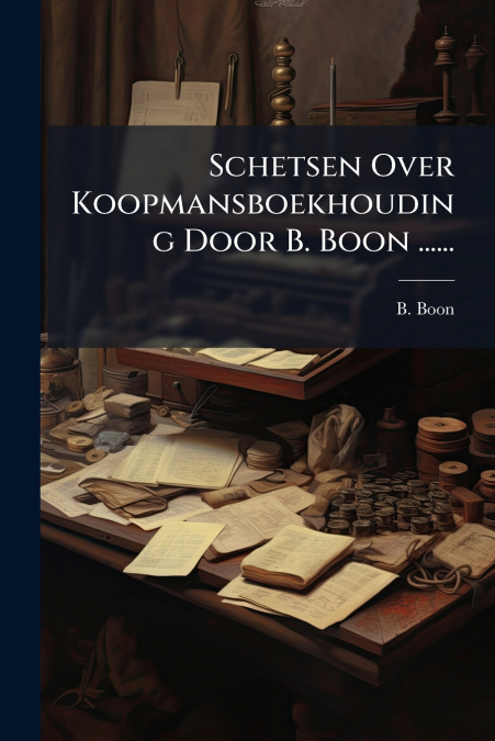 Schetsen Over Koopmansboekhouding Door B. Boon ......