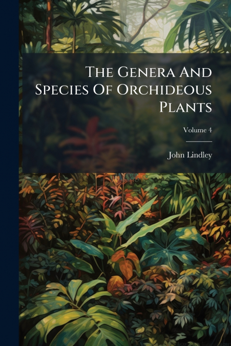 The Genera And Species Of Orchideous Plants; Volume 4