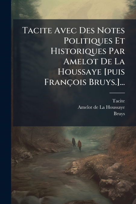 Tacite Avec Des Notes Politiques Et Historiques Par Amelot De La Houssaye [puis François Bruys.]...