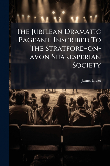 The Jubilean Dramatic Pageant, Inscribed To The Stratford-on-avon Shakesperian Society