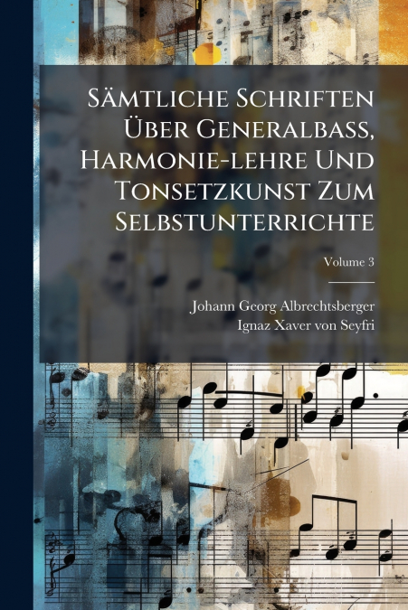 Sämtliche Schriften Über Generalbaß, Harmonie-lehre Und Tonsetzkunst Zum Selbstunterrichte; Volume 3