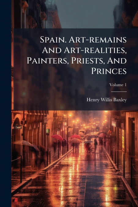 Spain. Art-remains And Art-realities, Painters, Priests, And Princes