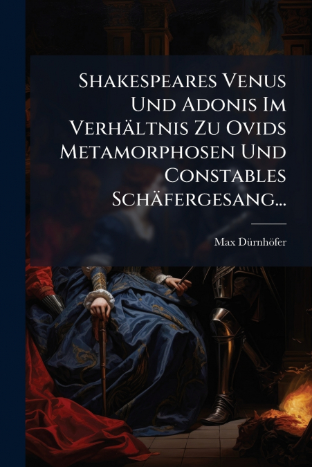 Shakespeares Venus Und Adonis Im Verhältnis Zu Ovids Metamorphosen Und Constables Schäfergesang...