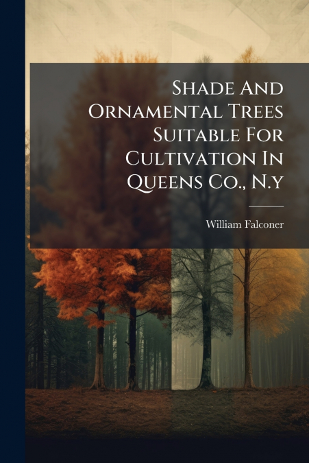 Shade And Ornamental Trees Suitable For Cultivation In Queens Co., N.y