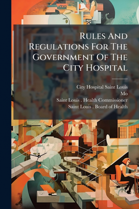 Rules And Regulations For The Government Of The City Hospital