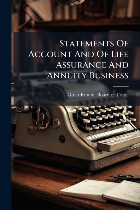 Statements Of Account And Of Life Assurance And Annuity Business
