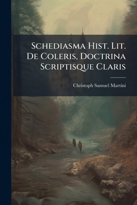 Schediasma Hist. Lit. De Coleris, Doctrina Scriptisque Claris