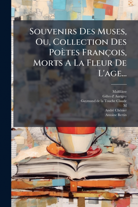Souvenirs Des Muses, Ou, Collection Des Poètes François, Morts A La Fleur De L’age...