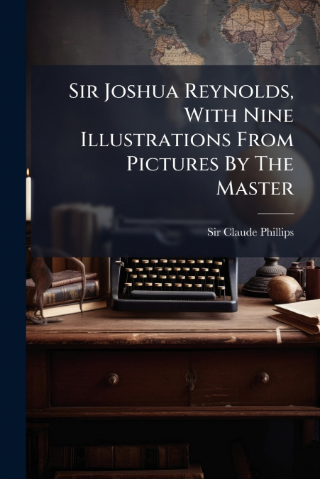 Sir Joshua Reynolds, With Nine Illustrations From Pictures By The Master