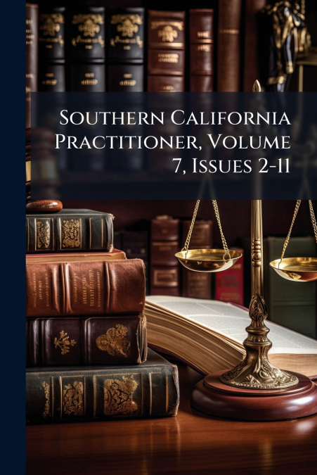 Southern California Practitioner, Volume 7, Issues 2-11