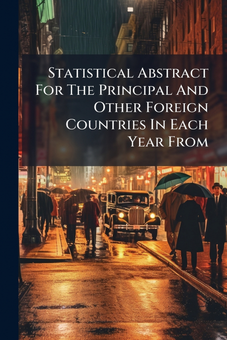Statistical Abstract For The Principal And Other Foreign Countries In Each Year From