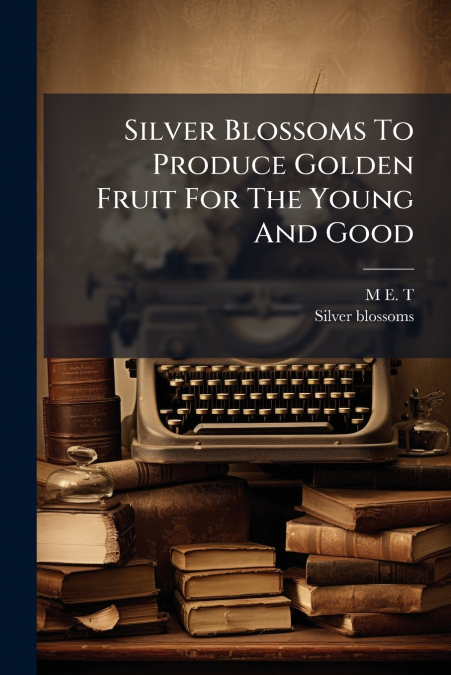 Silver Blossoms To Produce Golden Fruit For The Young And Good