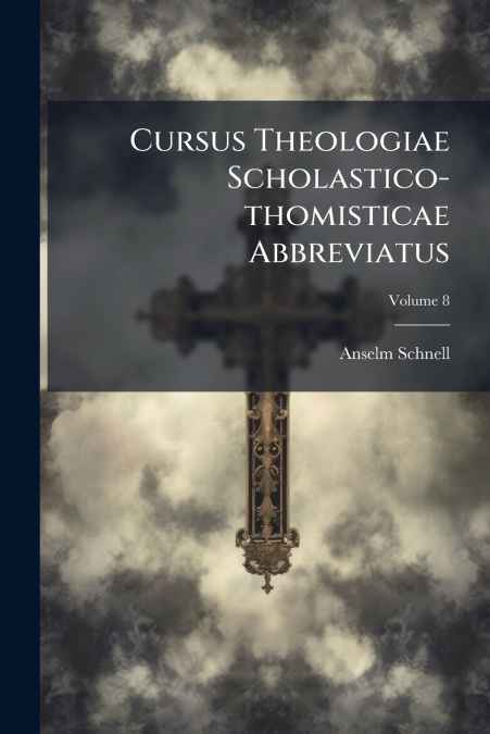 Cursus Theologiae Scholastico-thomisticae Abbreviatus; Volume 8