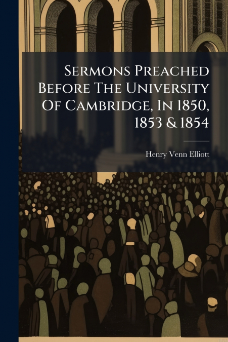 Sermons Preached Before The University Of Cambridge, In 1850, 1853 & 1854