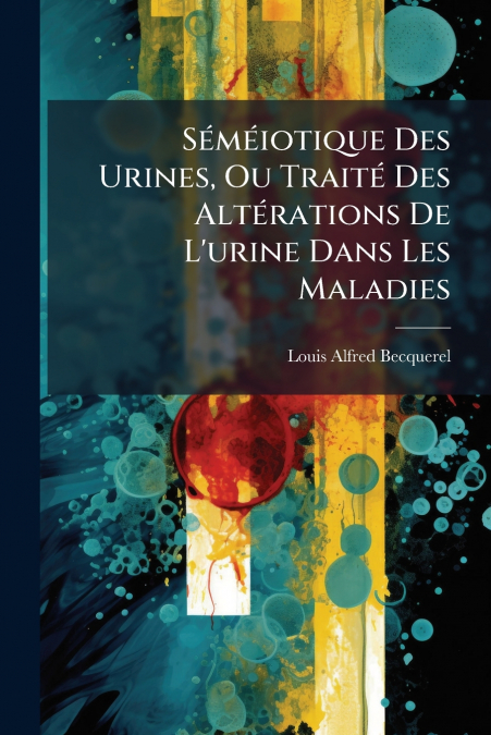 Séméiotique Des Urines, Ou Traité Des Altérations De L’urine Dans Les Maladies