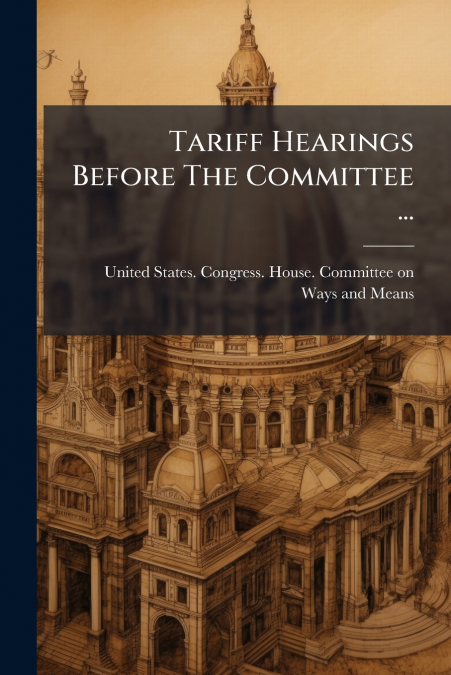 Tariff Hearings Before The Committee ...