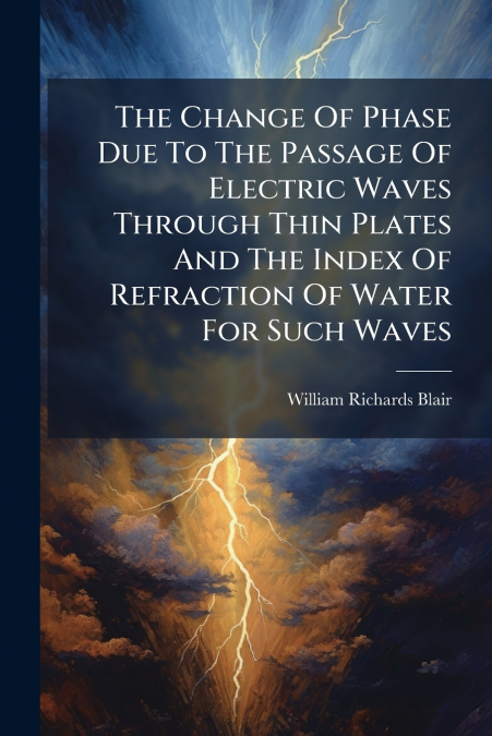 The Change Of Phase Due To The Passage Of Electric Waves Through Thin Plates And The Index Of Refraction Of Water For Such Waves