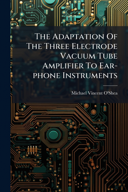 The Adaptation Of The Three Electrode Vacuum Tube Amplifier To Ear-phone Instruments