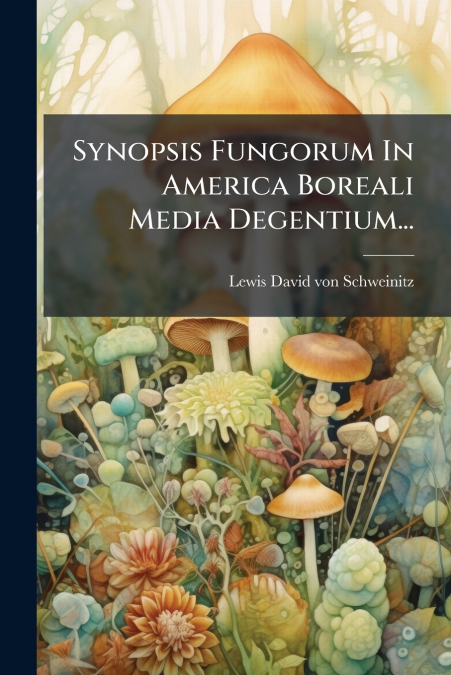Synopsis Fungorum In America Boreali Media Degentium...