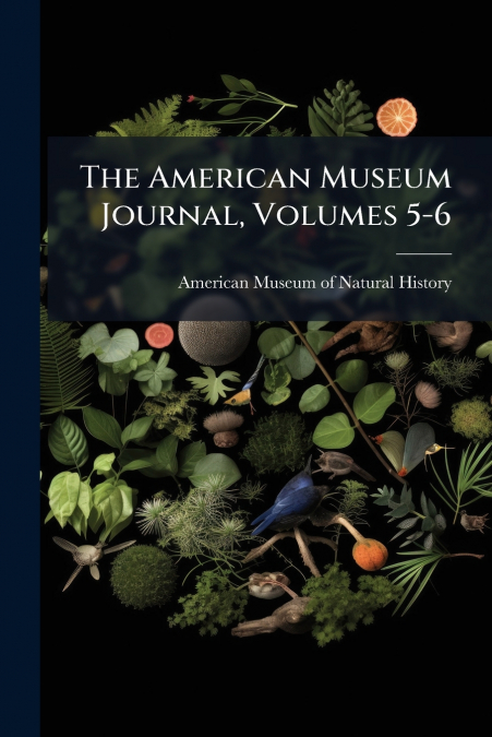 The American Museum Journal, Volumes 5-6