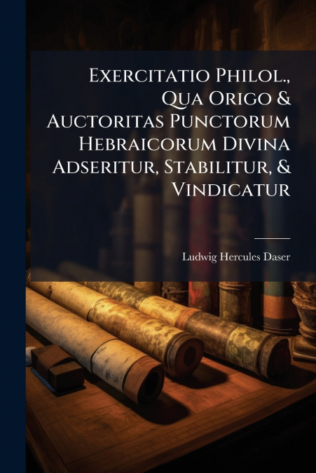 Exercitatio Philol., Qua Origo & Auctoritas Punctorum Hebraicorum Divina Adseritur, Stabilitur, & Vindicatur