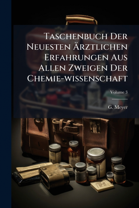 Taschenbuch Der Neuesten Ärztlichen Erfahrungen Aus Allen Zweigen Der Chemie-wissenschaft; Volume 3