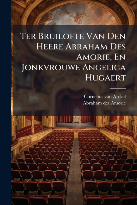 Ter Bruilofte Van Den Heere Abraham Des Amorie, En Jonkvrouwe Angelica Hugaert