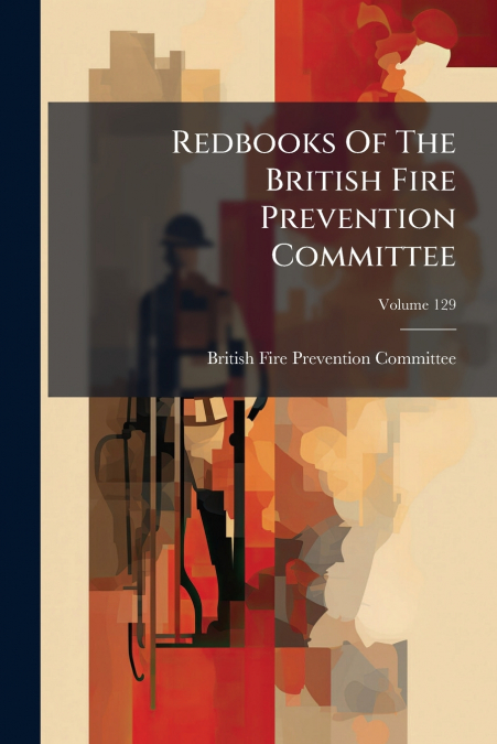 Redbooks Of The British Fire Prevention Committee; Volume 129