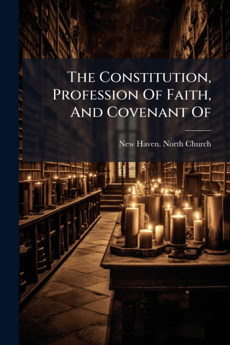 The Constitution, Profession Of Faith, And Covenant Of