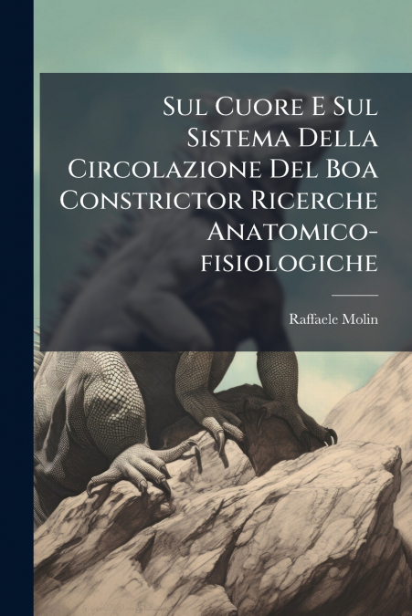 Sul Cuore E Sul Sistema Della Circolazione Del Boa Constrictor Ricerche Anatomico-fisiologiche