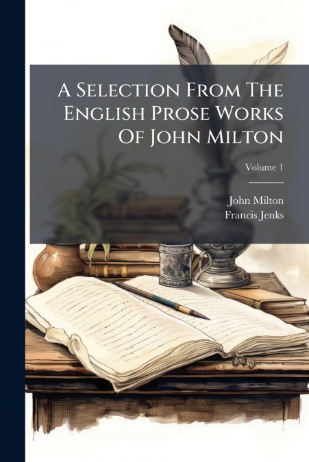 A Selection From The English Prose Works Of John Milton; Volume 1