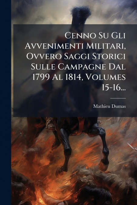 Cenno Su Gli Avvenimenti Militari, Ovvero Saggi Storici Sulle Campagne Dal 1799 Al 1814, Volumes 15-16...