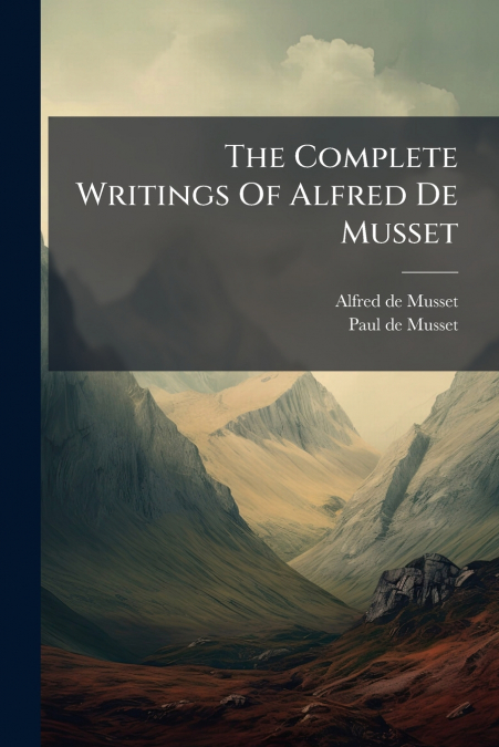 The Complete Writings Of Alfred De Musset