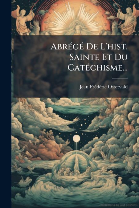 Abrégé De L’hist. Sainte Et Du Catéchisme...