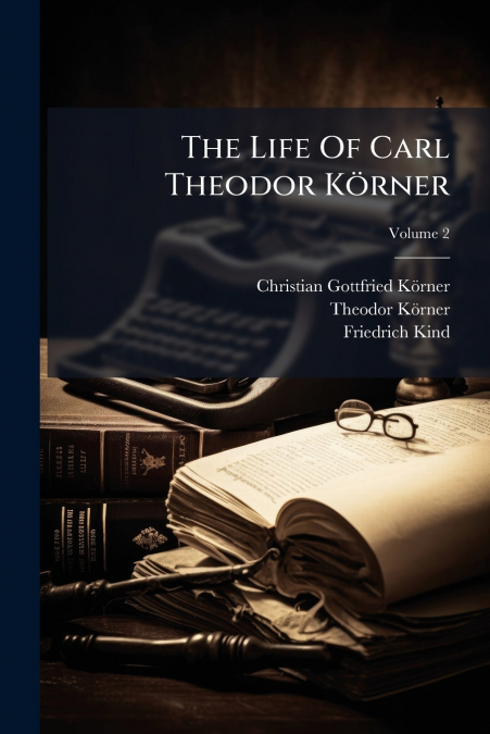 The Life Of Carl Theodor Körner; Volume 2