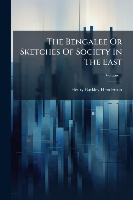 The Bengalee Or Sketches Of Society In The East; Volume 1