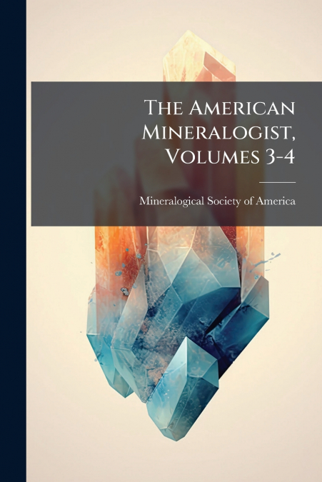 The American Mineralogist, Volumes 3-4